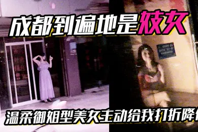 【自拍偷拍】成都到遍地是妓女温柔御姐型美女主动给我打折降价