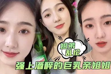 【乱伦】姐弟乱伦强上酒醉的巨乳亲姐姐中途惊醒质问反抗按住她强行内射了
