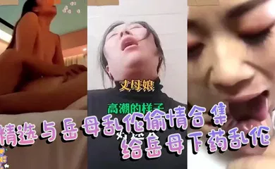 【乱伦】精选与岳母乱伦偷情合集 给岳母下药乱伦