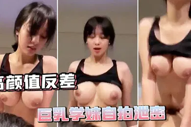 【自拍偷拍】高颜.值反差巨.乳学妹自.拍泄.密