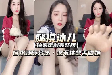 【自拍偷拍】腿模沐儿独家定制完整版口水唾液分泌忍不住想舌吻她