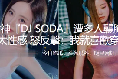 【群交多P】夜店女神DJSODA遭多人襲胸被指責穿太性感怒反擊我就喜歡穿得辣