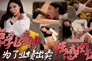 【自拍偷拍】采缇TMW185巨乳房仲为了业绩出卖性感肉体