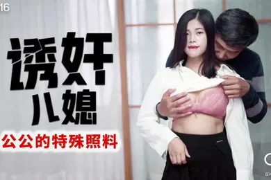 【强奸迷奸】丹丹诱奸儿媳_公公的特殊照料