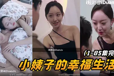 【自拍偷拍】小姨子的幸福生活1-85集完