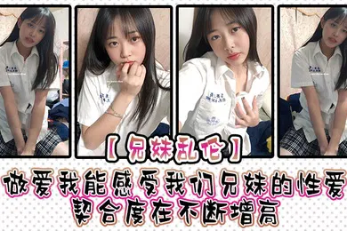 【SM调教】兄妹乱伦做爱我能感受我们兄妹的性爱契合度在不断增高妹妹的转变或许离不开我日常的调教也或许因为知道我喜欢她床上骚一些她在满足我的同