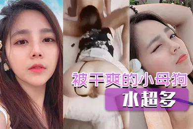 【自拍偷拍】被干爽的小母狗水超多
