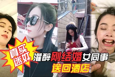 【强奸迷奸】真实迷奸项目庆功宴灌醉刚结婚女同事送回酒店各种姿势玩弄附生活照