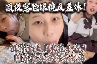 【SM调教】顶级露脸眼镜反差婊推特金主采花小盗圈养青春洛丽塔嫩妹各种调教喝尿啪啪颜射内射月经期间也要血