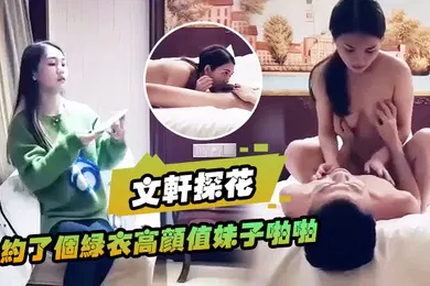 【口交自慰】文轩探花约了个绿衣高颜值妹子啪啪坐在身上摸奶舔弄口交特写骑坐后入猛操