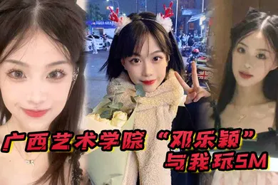 【SM调教】广西艺术学院邓乐颖与我玩SM身材是真好毛也是真多啊
