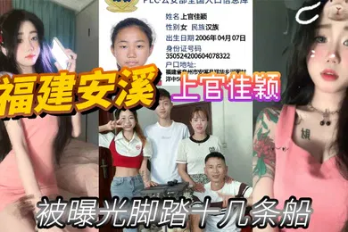 【网曝黑料】福建安溪上官佳颖被曝光脚踏十几条船