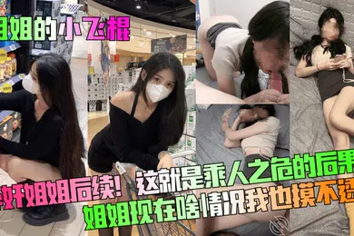 【乱伦】姐姐的小飞棍醉奸姐姐后续这就是乘人之危的后果姐姐现在啥情况我也摸不透了