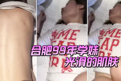 【自拍偷拍】合肥99年学妹光滑的肌肤男叫老公喜不喜欢被我艹女老公啊啊啊喜欢喜欢