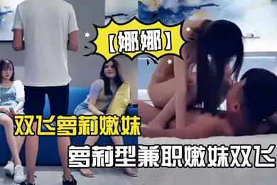 【学生萝莉】双飞萝莉嫩妹网约两个萝莉型兼职嫩妹双飞
