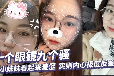 【乱伦】十个眼镜九个骚，小妹妹看起来羞涩，实则内心极度反差，掰开小穴给你看个清楚！