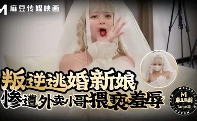 【自拍偷拍】叛逆逃婚新娘惨遭外卖小哥猥亵羞辱