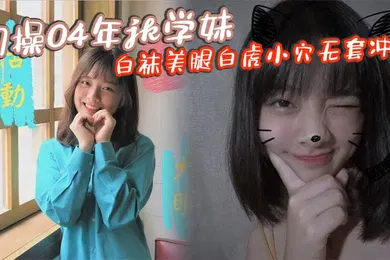 【丝袜制服】约操04年jk学妹白袜美腿白虎小穴无套冲击