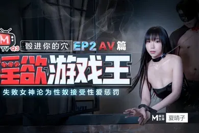 【自拍偷拍】夏晴子淫欲游戏王_EP2_AV番_股进你的穴失败女神的沦為性奴接受惩罚