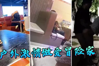 【自拍偷拍】户.外激情.做爱冒.险家