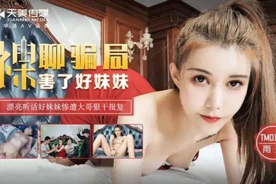【乱伦】桃视频裸聊骗局害了好妹妹-雨琪TM0130