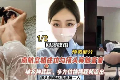 【网曝黑料】网曝吃瓜南航空姐勾搭头等舱土豪被各种蹂躏多方位抽插视频流出