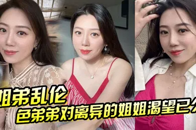 【丝袜制服】姐弟乱伦色弟弟对离异的姐姐渴望已久骚姐姐是个美腿少妇穿上黑丝这美腿弟弟再也忍不住