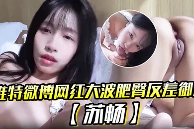 【主播网红】推特微博网红大波肥臀反差御姐苏畅我是苏畅我回来了阳光早晨的完美性爱