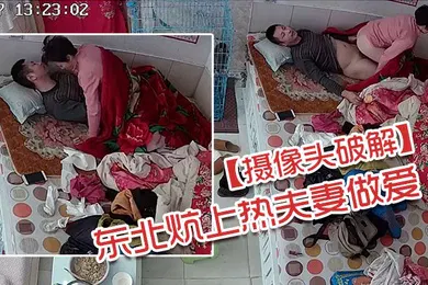 【自拍偷拍】摄像头破解东北炕上热夫妻做爱