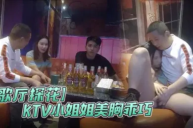 【乱伦】歌厅探花极品渣男探花一号KTV小姐姐美胸乖巧沙发抠穴口交氛围暧昧都性致盎然