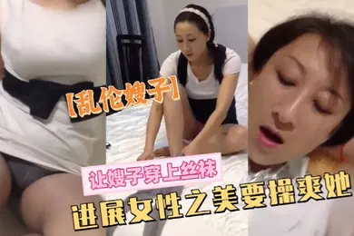 【丝袜制服】嫂子乱伦让嫂子穿丝袜满足一下我的兽欲直接推倒嫂子爆操骚逼