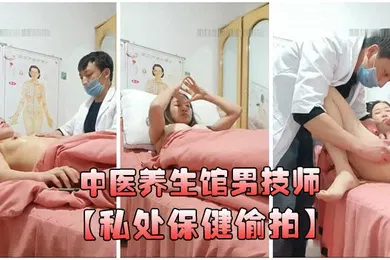 【自拍偷拍】中医养生馆男技师私处保健偷拍年轻少妇做丰胸按摩阴唇美白紧缩护理