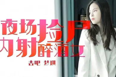 【强奸迷奸】梦琪夜场捡尸内射醉酒女