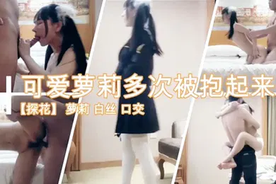 【学生萝莉】可爱萝莉多此被抱起来疯狂爆操