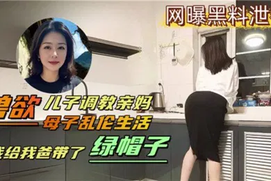 【SM调教】母子乱伦生活兽欲儿子调教亲妈我给我爸带了绿帽