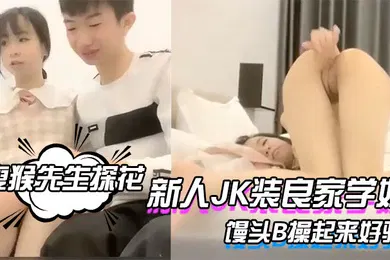 【丝袜制服】瘦猴先生探花新人JK装良家学妹清纯超级嫩吸吮奶子叫的大声粉嫩馒头B操起来好骚