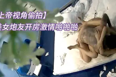【自拍偷拍】上帝视角偷拍稀缺360蓝月主题酒店纹身社会哥和豹纹短裙素质美女炮友开房激情啪啪啪