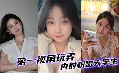 【学生萝莉】第一视角玩弄内射粉嫩大学生。
