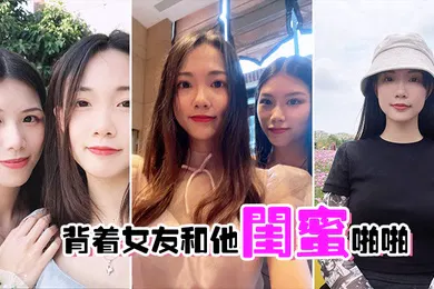 【自拍偷拍】背着女友和他闺蜜啪啪