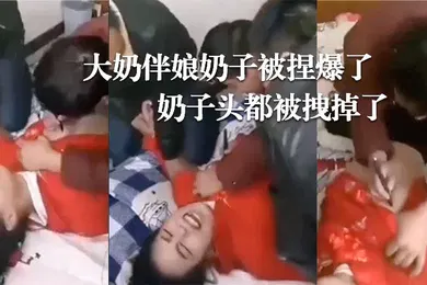【自拍偷拍】婚闹现场大奶伴娘奶子被捏爆了奶子头都被拽掉了