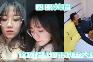 【国产厂牌】四眼美眉在公园随便找一个陌生人干自己这剧情比日本的还大胆