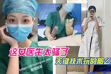 【自拍偷拍】这女医.生太骚.了关键.技术玩.的那么.六直接前.列腺高.潮还能.线下预约