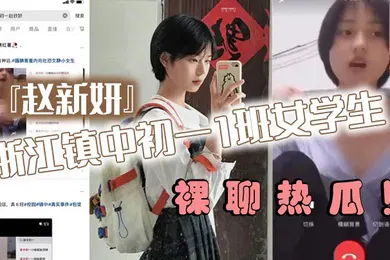 【学生萝莉】浙江镇中初一1班女学生赵新妍裸聊热瓜跟精神小伙裸聊视频被曝光流出