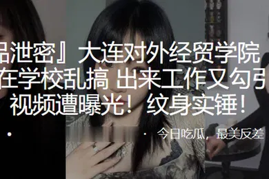 【网曝黑料】大连对外经贸学院刘欣钰在学校乱搞出来工作又勾引上司视频遭曝光纹身实锤