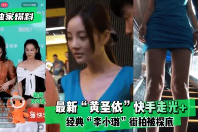 【主播网红】独家爆料最新黄圣依快手走光经典李小璐街拍被探底