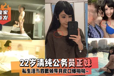 【自拍偷拍】独家首发22岁清纯公务员正妹私生活与四眼领导开房口爆啪啪