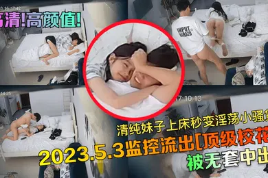 【网曝黑料】高清高颜值2023.5.3监控流出顶级校花被无套中出清纯妹子上床秒变淫荡小骚货