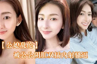 【乱伦】被公公双插骚逼女仆装欲仙欲死
