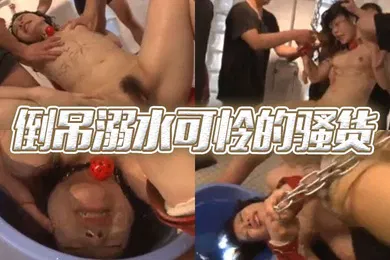 【无码高清】倒吊溺水可怜的骚货