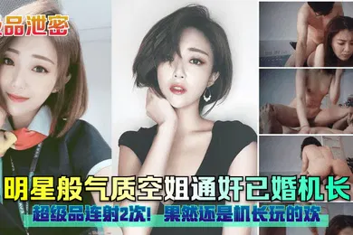 【网曝黑料】极品泄密明星般气质空姐通奸已婚机长超级品连射2次果然还是机长玩的欢
